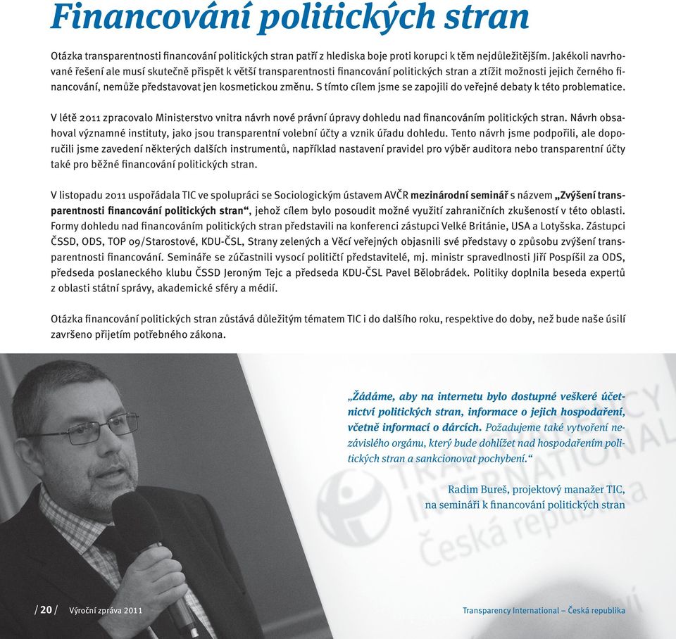 S tímto cílem jsme se zapojili do veřejné debaty k této problematice. V létě 2011 zpracovalo Ministerstvo vnitra návrh nové právní úpravy dohledu nad financováním politických stran.