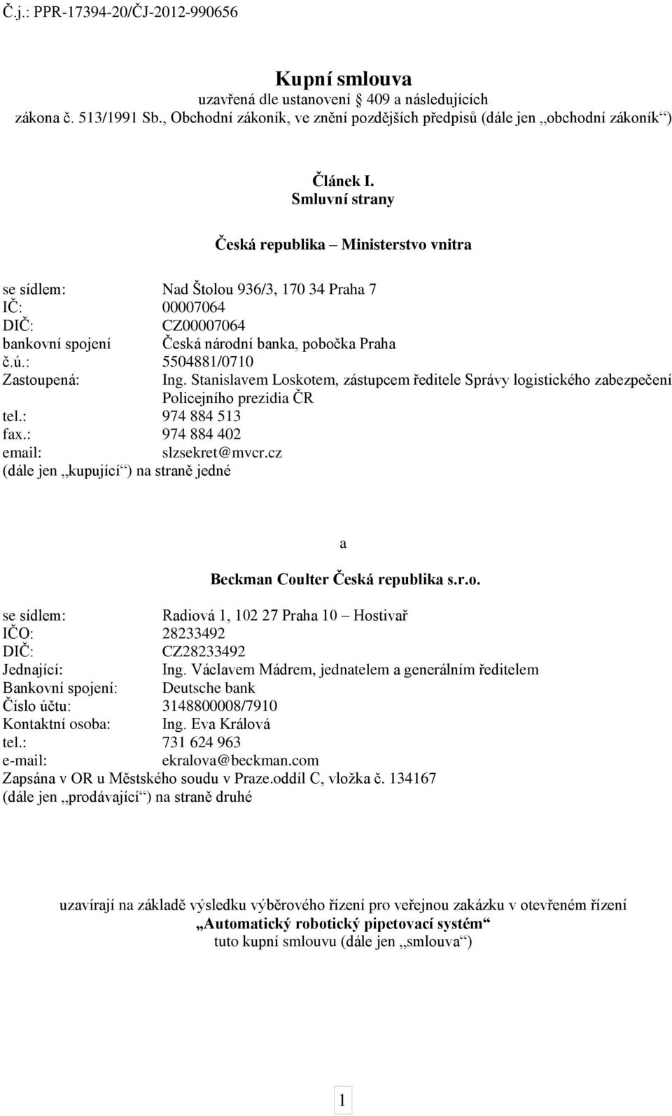 Smluvní strany Česká republika Ministerstvo vnitra se sídlem: Nad Štolou 936/3, 170 34 Praha 7 IČ: 00007064 DIČ: CZ00007064 bankovní spojení Česká národní banka, pobočka Praha č.ú.