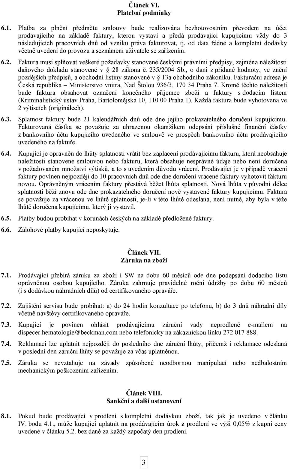 dnů od vzniku práva fakturovat, tj. od data řádné a kompletní dodávky včetně uvedení do provozu a seznámení uživatele se zařízením. 6.2.