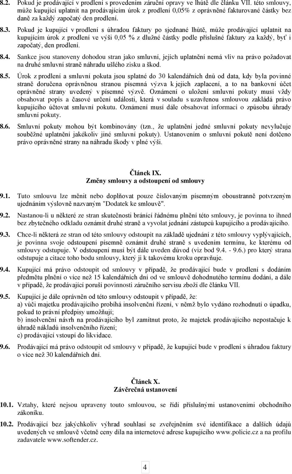 Pokud je kupující v prodlení s úhradou faktury po sjednané lhůtě, může prodávající uplatnit na kupujícím úrok z prodlení ve výši 0,05 % z dlužné částky podle příslušné faktury za každý, byť i