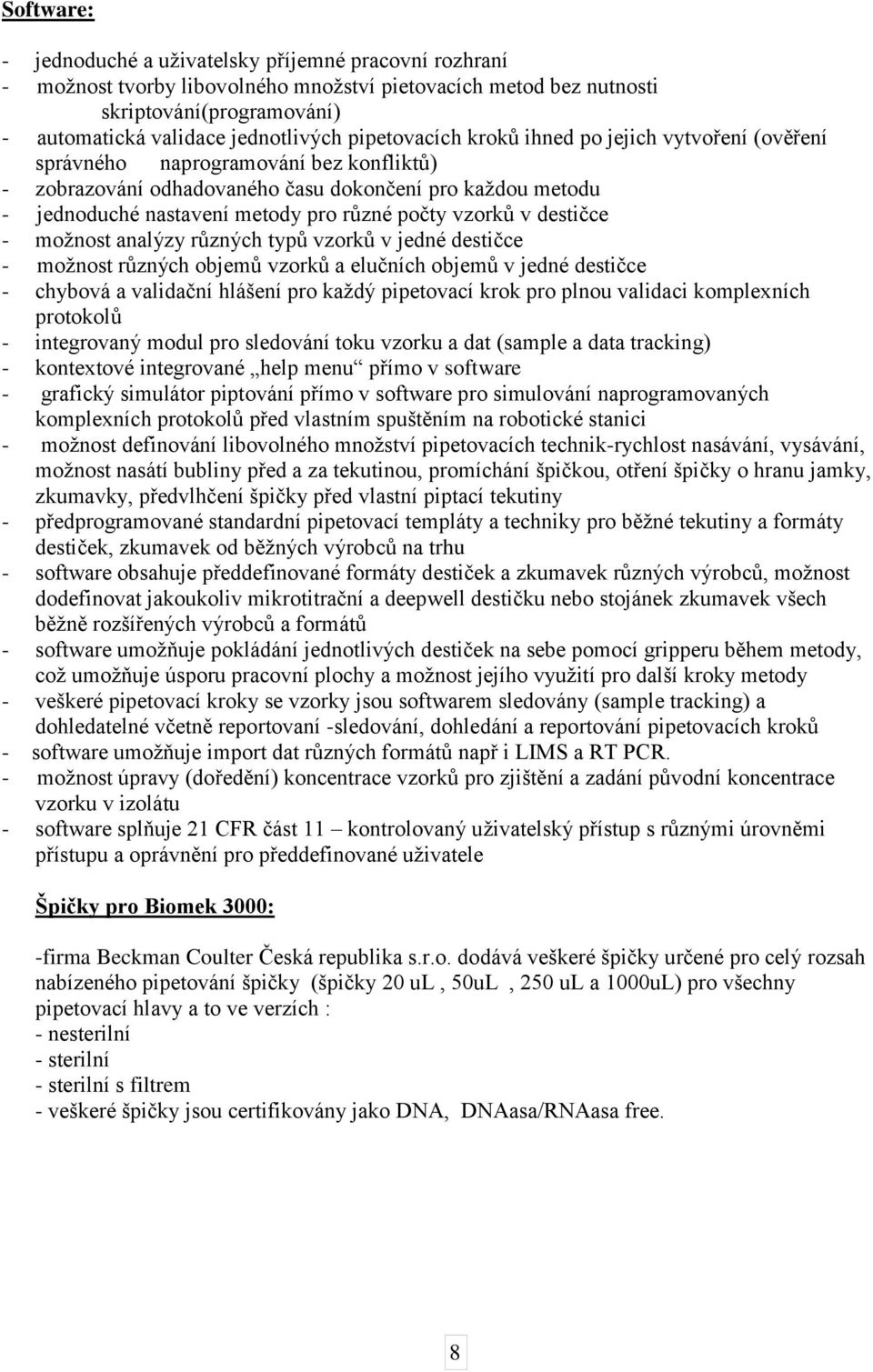 vzorků v destičce - možnost analýzy různých typů vzorků v jedné destičce - možnost různých objemů vzorků a elučních objemů v jedné destičce - chybová a validační hlášení pro každý pipetovací krok pro