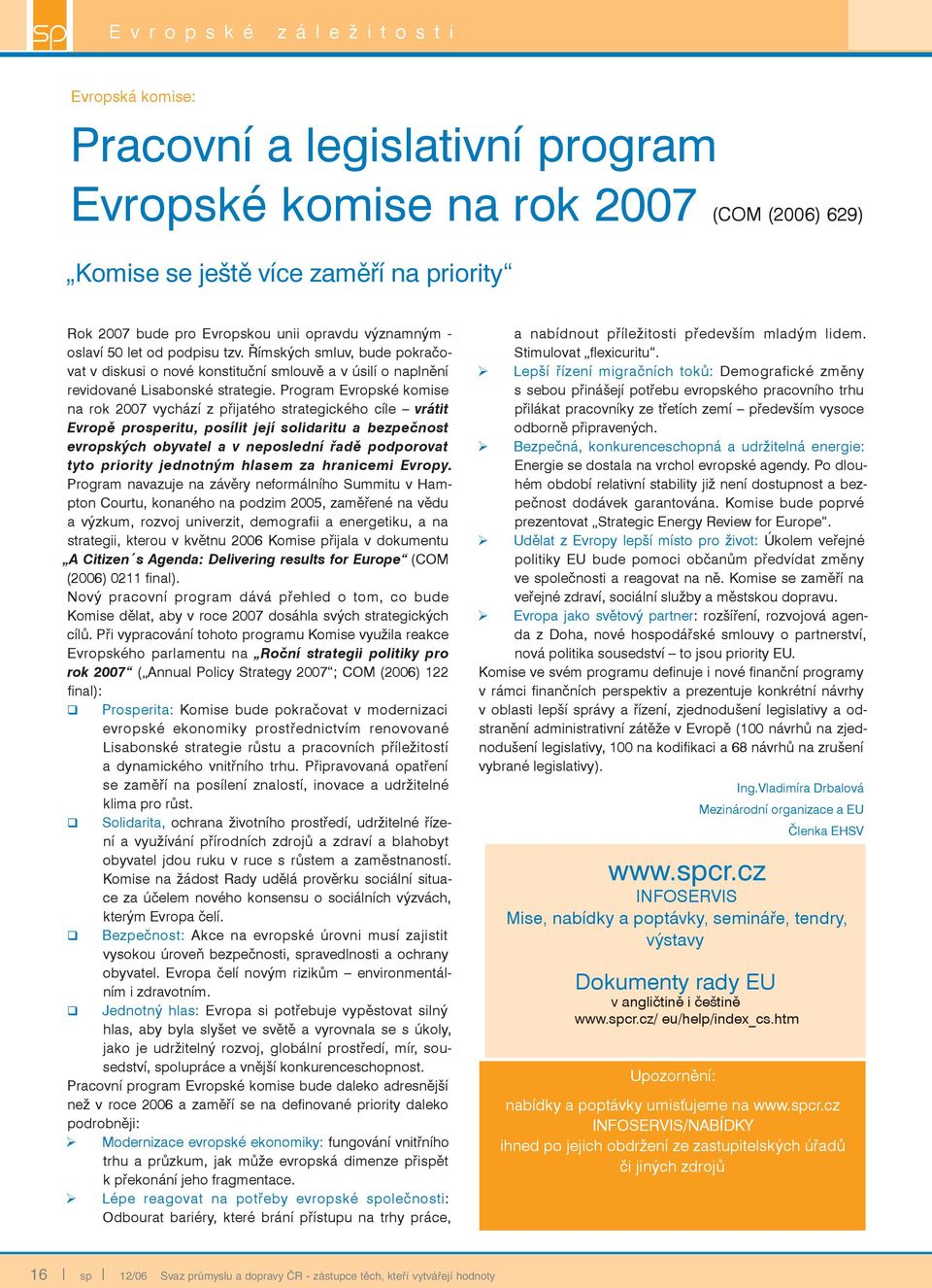 Program Evropské komise na rok 2007 vychází z přijatého strategického cíle vrátit Evropě prosperitu, posílit její solidaritu a bezpečnost evropských obyvatel a v neposlední řadě podporovat tyto