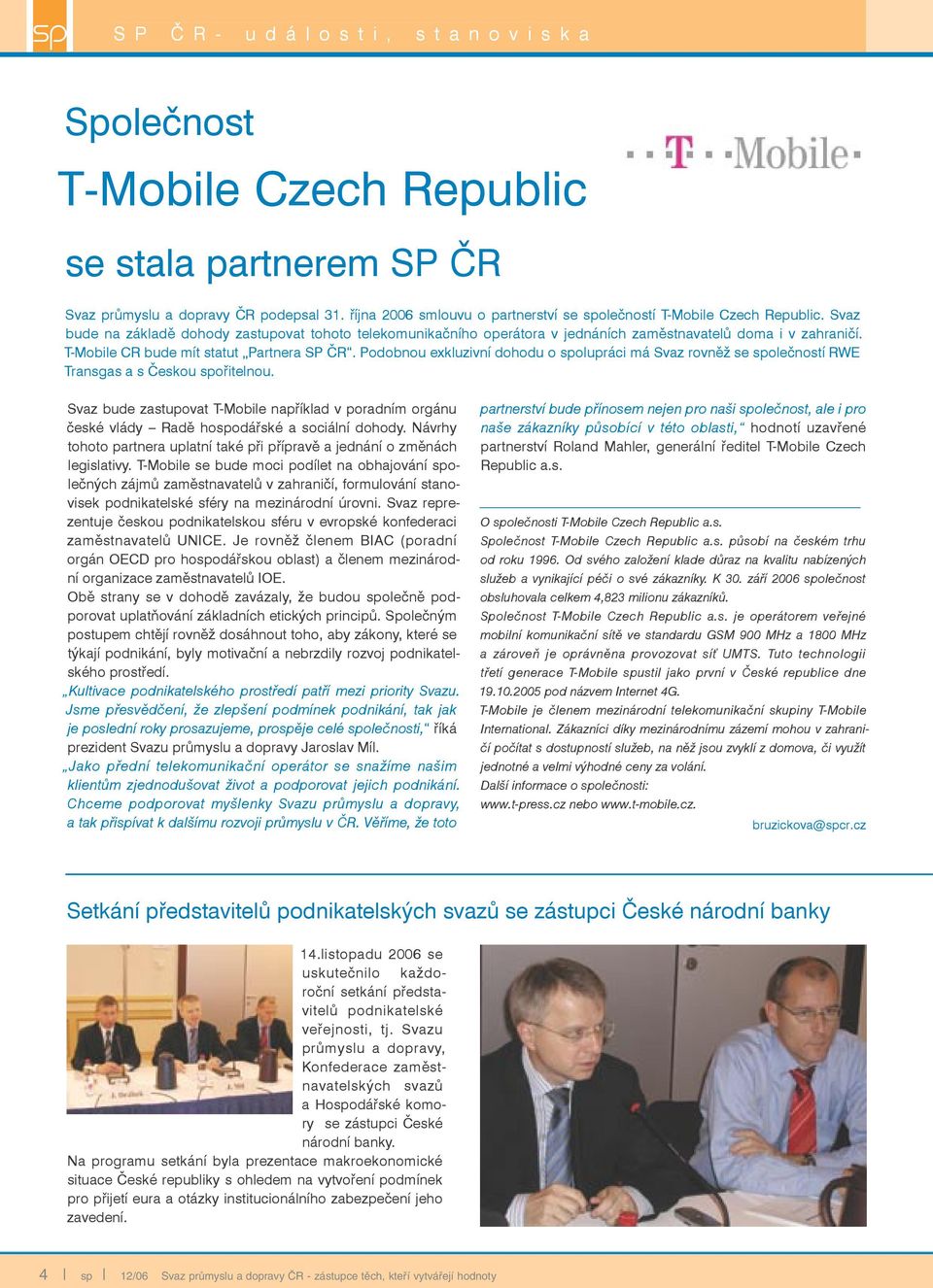 T-Mobile CR bude mít statut Partnera SP ČR. Podobnou exkluzivní dohodu o spolupráci má Svaz rovněž se společností RWE Transgas a s Českou spořitelnou.