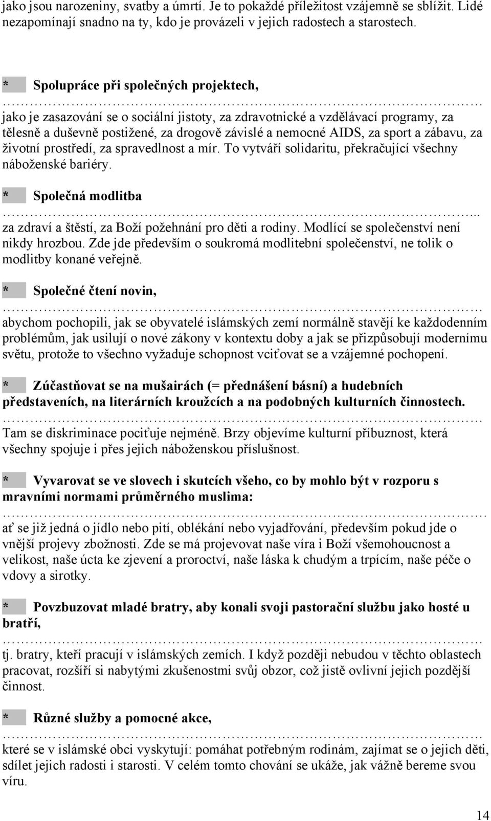 zábavu, za životní prostředí, za spravedlnost a mír. To vytváří solidaritu, překračující všechny náboženské bariéry. * Společná modlitba... za zdraví a štěstí, za Boží požehnání pro děti a rodiny.