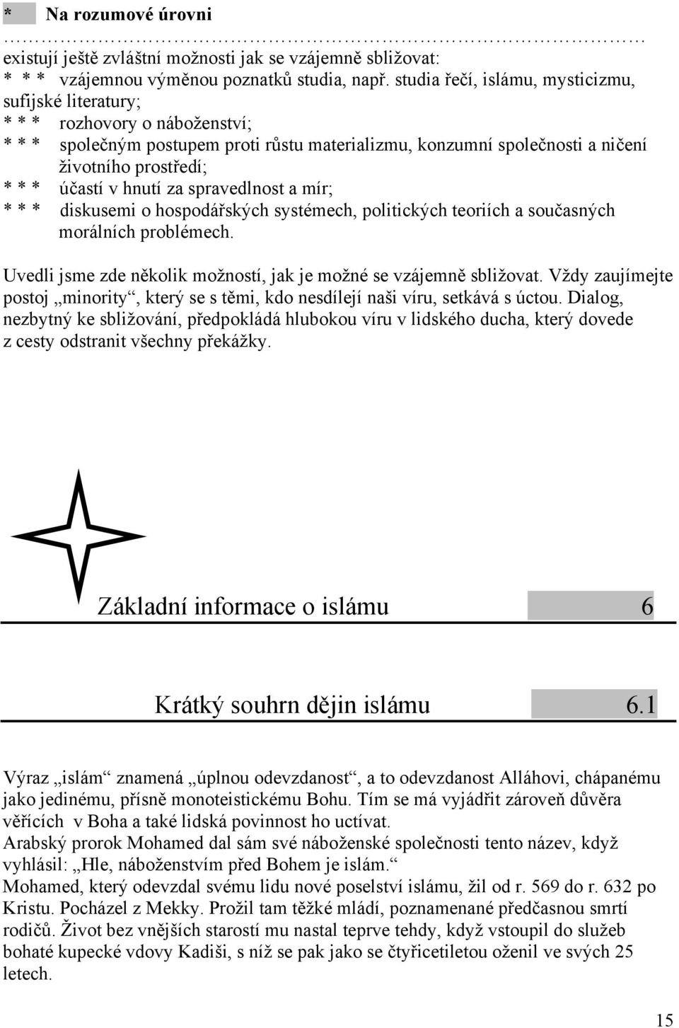 v hnutí za spravedlnost a mír; * * * diskusemi o hospodářských systémech, politických teoriích a současných morálních problémech. Uvedli jsme zde několik možností, jak je možné se vzájemně sbližovat.