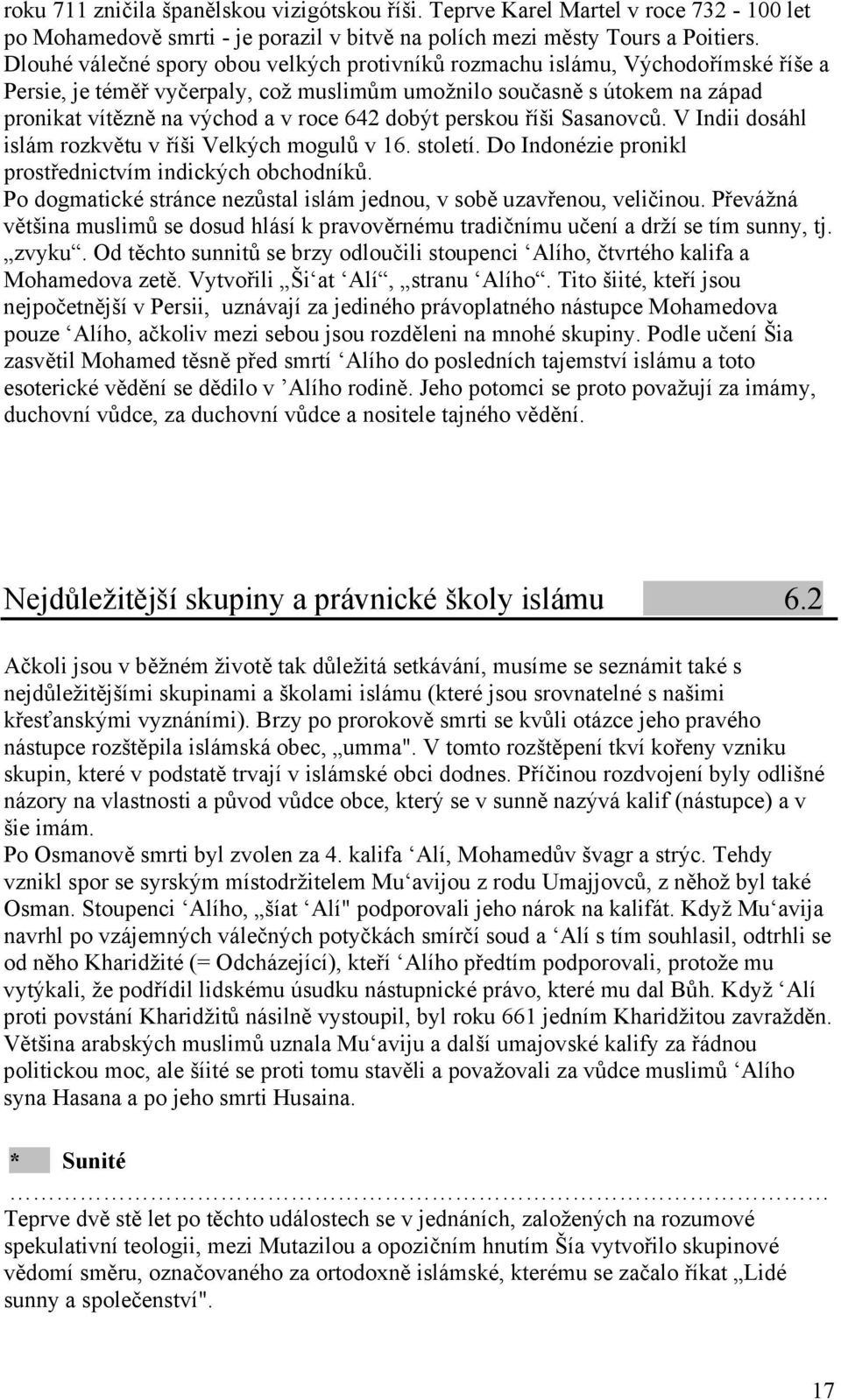 dobýt perskou říši Sasanovců. V Indii dosáhl islám rozkvětu v říši Velkých mogulů v 16. století. Do Indonézie pronikl prostřednictvím indických obchodníků.