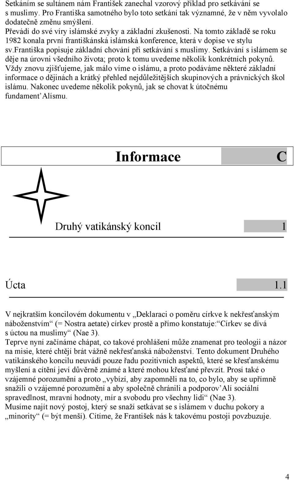 františka popisuje základní chování při setkávání s muslimy. Setkávání s islámem se děje na úrovni všedního života; proto k tomu uvedeme několik konkrétních pokynů.