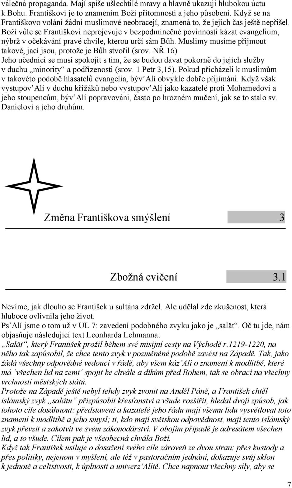 Boží vůle se Františkovi neprojevuje v bezpodmínečné povinnosti kázat evangelium, nýbrž v očekávání pravé chvíle, kterou určí sám Bůh.