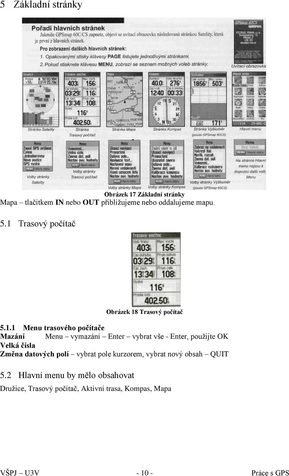 vybrat vše - Enter, použijte OK Velká čísla Změna datových polí vybrat pole kurzorem, vybrat nový obsah QUIT