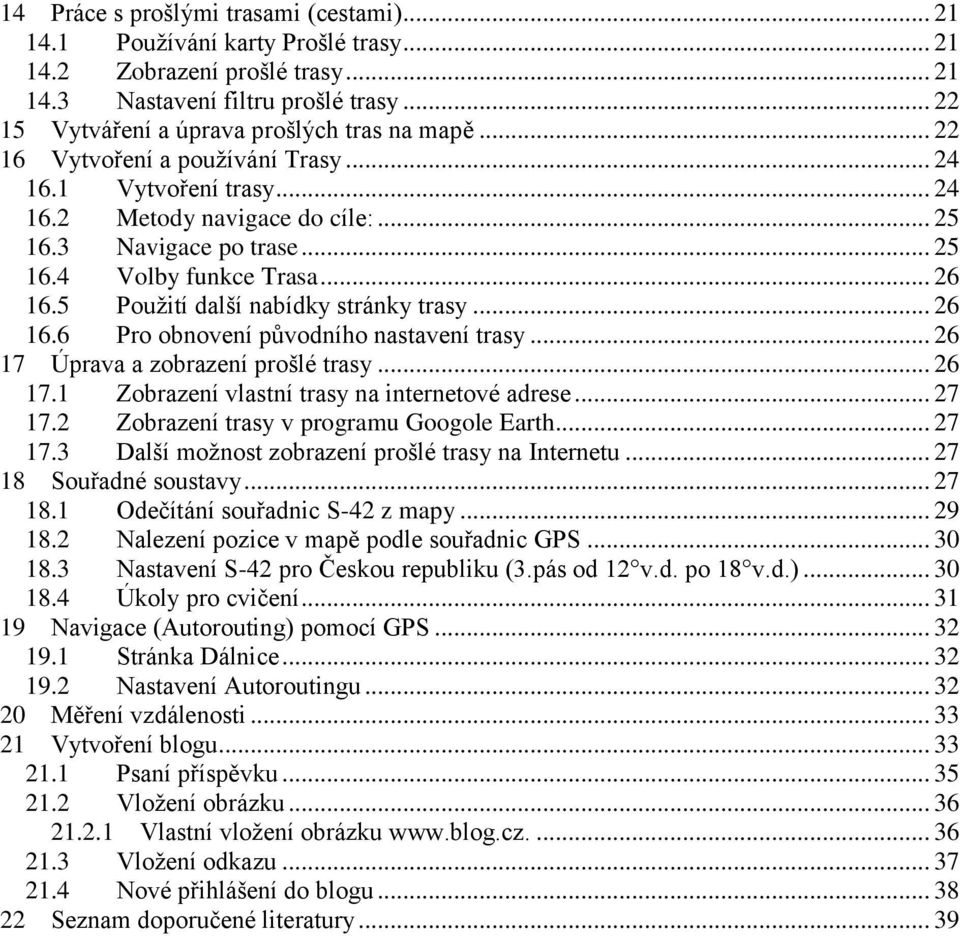 .. 26 16.5 Použití další nabídky stránky trasy... 26 16.6 Pro obnovení původního nastavení trasy... 26 17 Úprava a zobrazení prošlé trasy... 26 17.1 Zobrazení vlastní trasy na internetové adrese.