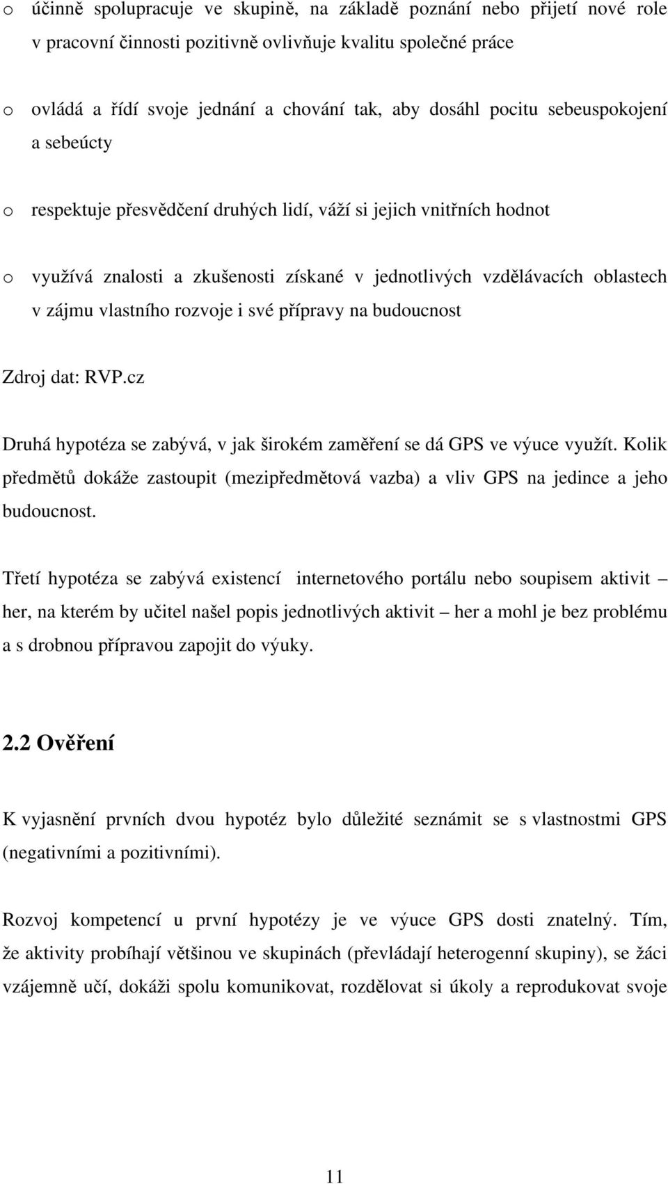 rozvoje i své p ípravy na budoucnost Zdroj dat: RVP.cz Druhá hypotéza se zab vá, v jak irokém zam ení se dá GPS ve v uce vyu ít.