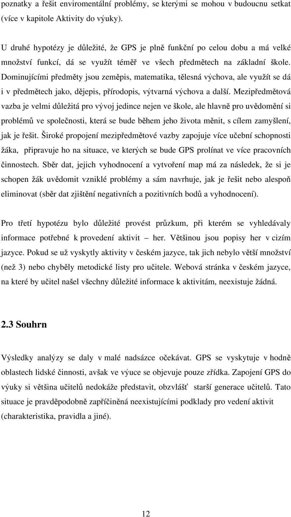 Dominujícími p edm ty jsou zem pis, matematika, t lesná v chova, ale vyu ít se dá i v p edm tech jako, d jepis, p írodopis, v tvarná v chova a dal í.