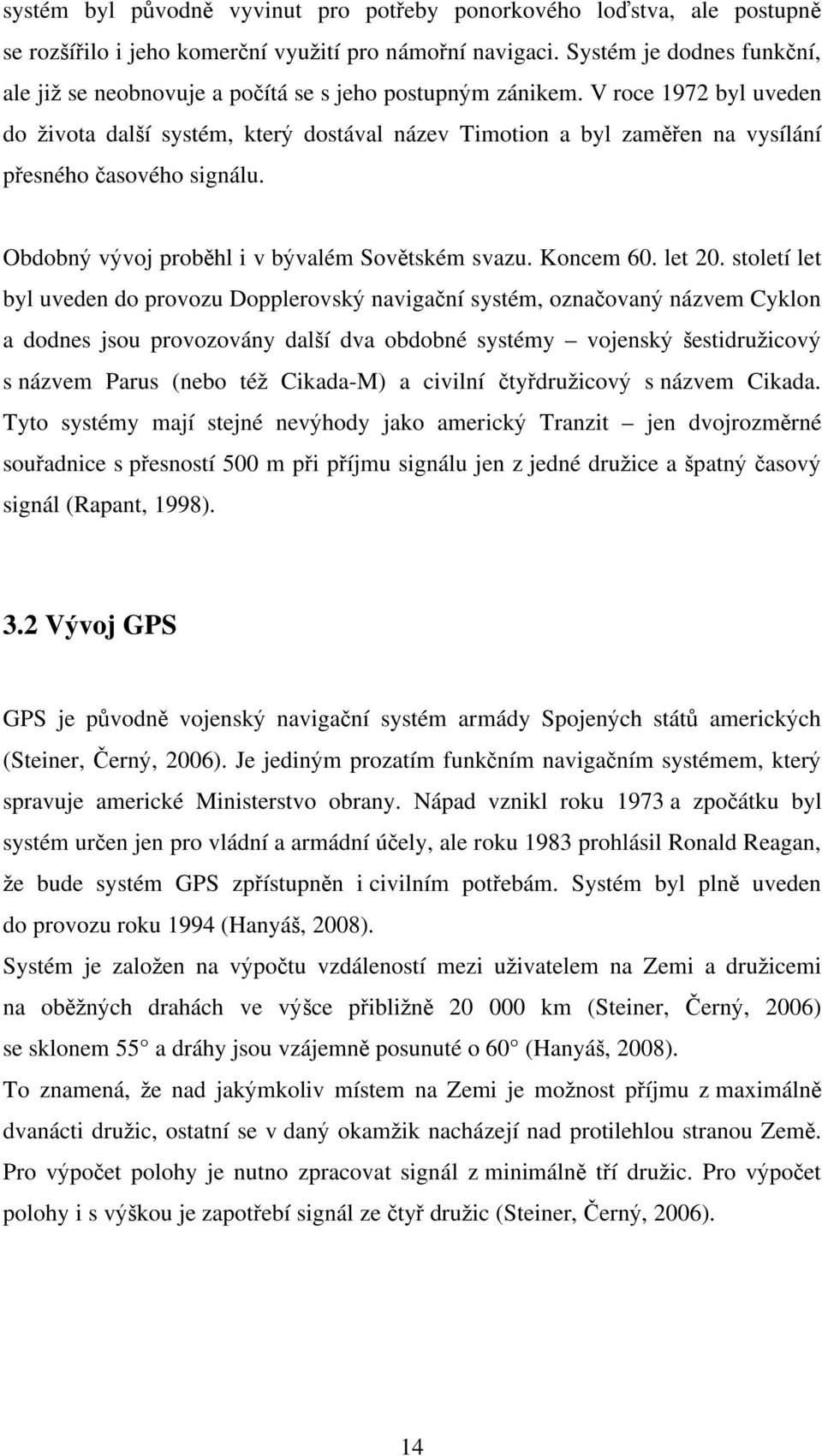 V roce 1972 byl uveden do ivota dal í systém, kter dostával název Timotion a byl zam en na vysílání p esného asového signálu. Obdobn v voj prob hl i v b valém Sov tském svazu. Koncem 60. let 20.