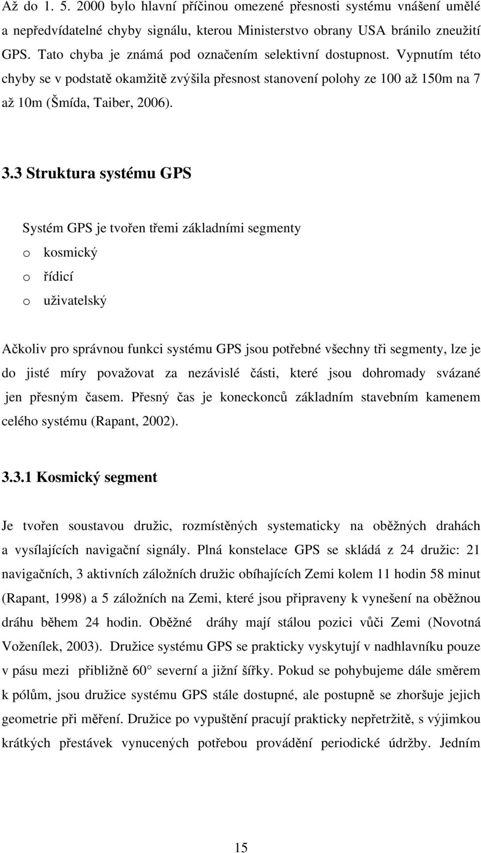 3 Struktura systému GPS Systém GPS je tvo en t emi základními segmenty o kosmick o ídicí o u ivatelsk A koliv pro správnou funkci systému GPS jsou pot ebné v echny t i segmenty, lze je do jisté míry