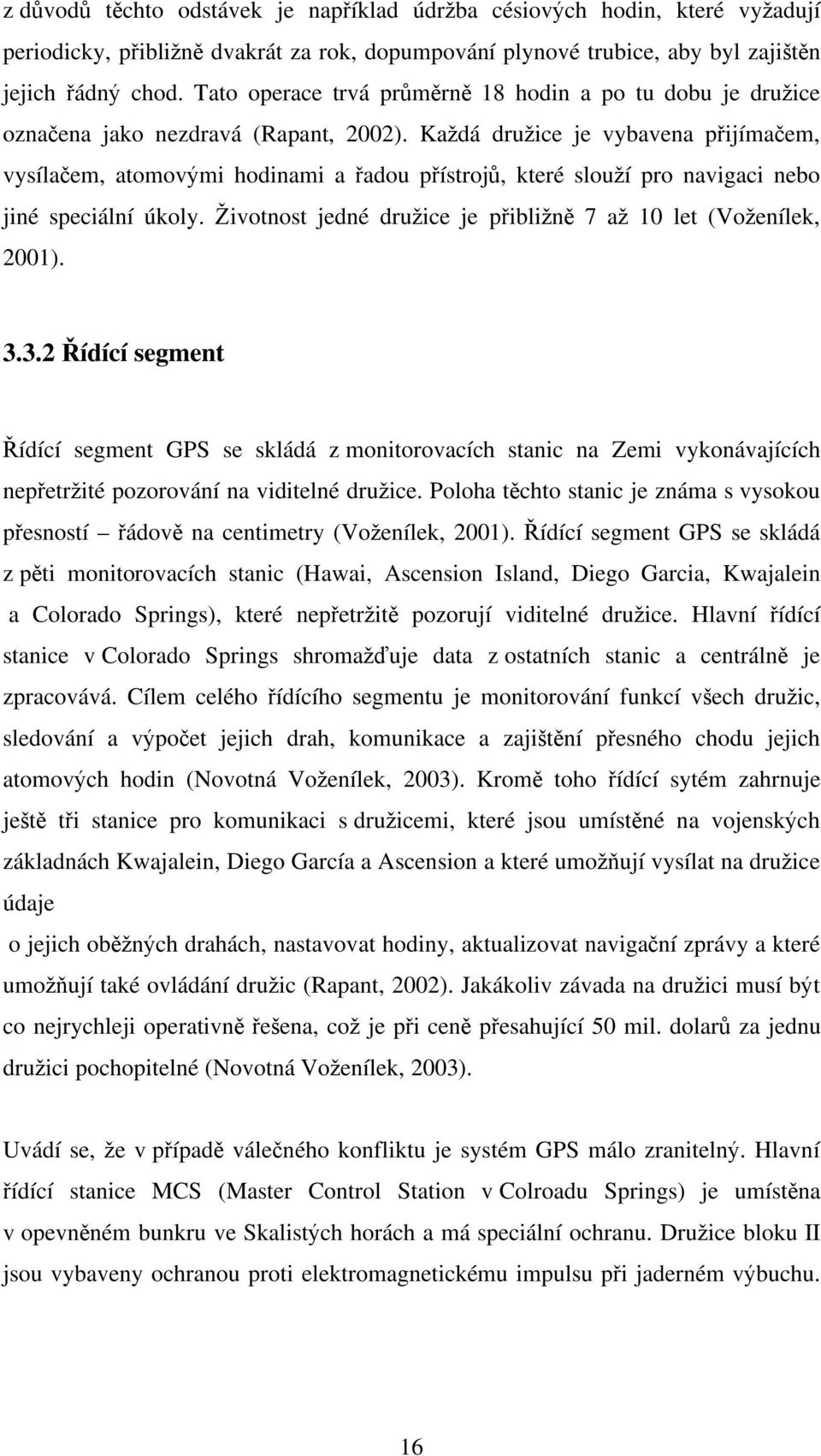 Ka dá dru ice je vybavena p ijíma em, vysíla em, atomov mi hodinami a adou p ístroj, které slou í pro navigaci nebo jiné speciální úkoly.