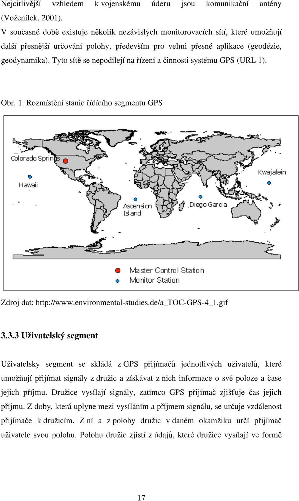 Tyto sít se nepodílejí na ízení a innosti systému GPS (URL 1). Obr. 1. Rozmíst ní stanic ídícího segmentu GPS Zdroj dat: http://www.environmental-studies.de/a_toc-gps-4_1.gif 3.