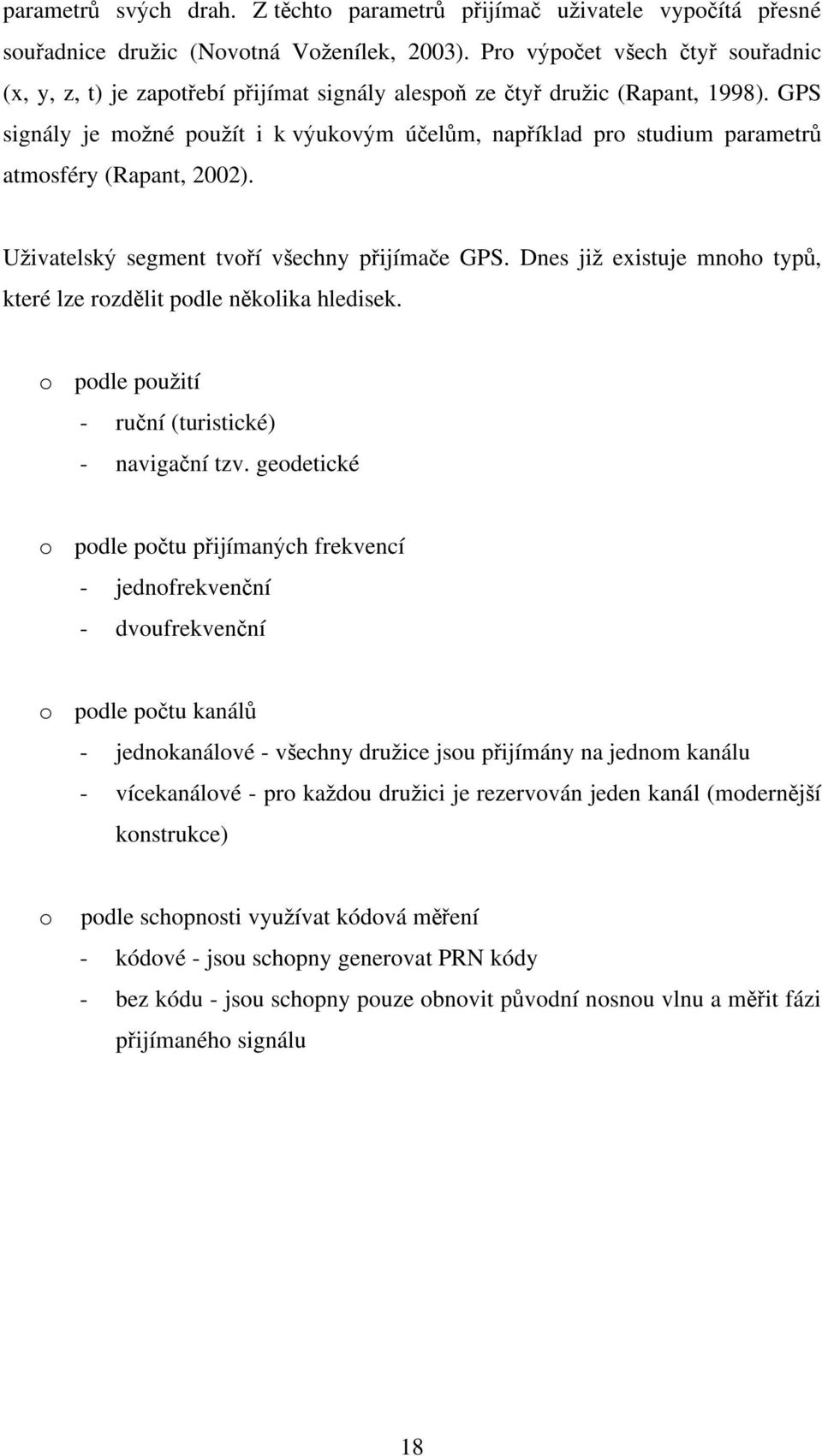 GPS signály je mo né pou ít i k v ukov m ú el m, nap íklad pro studium parametr atmosféry (Rapant, 2002). U ivatelsk segment tvo í v echny p ijíma e GPS.