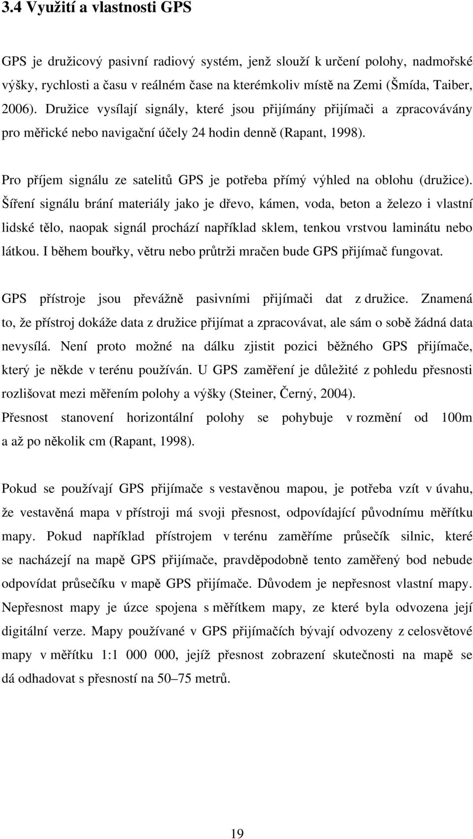 Pro p íjem signálu ze satelit GPS je pot eba p ím v hled na oblohu (dru ice).