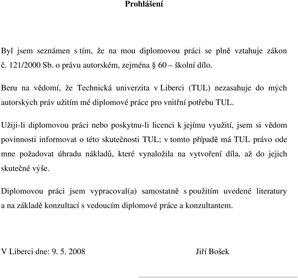 U iji-li diplomovou práci nebo poskytnu-li licenci k jejímu vyu ití, jsem si v dom povinnosti informovat o této skute nosti TUL; v tomto p ípad má TUL právo ode mne po adovat