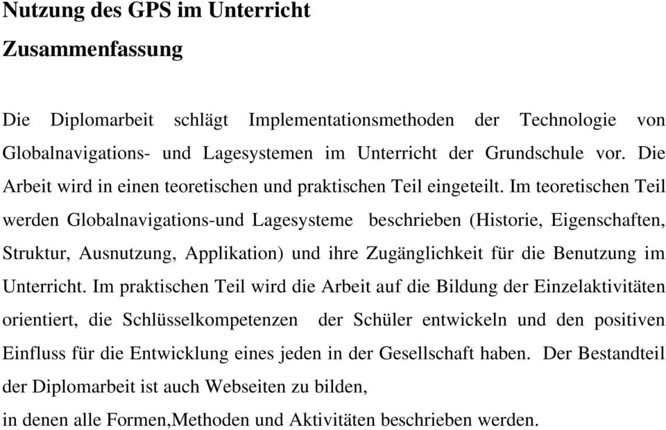 Im teoretischen Teil werden Globalnavigations-und Lagesysteme beschrieben (Historie, Eigenschaften, Struktur, Ausnutzung, Applikation) und ihre Zugänglichkeit für die Benutzung im Unterricht.