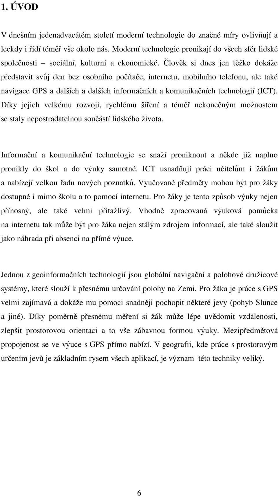 lov k si dnes jen t ko doká e p edstavit sv j den bez osobního po íta e, internetu, mobilního telefonu, ale také navigace GPS a dal ích a dal ích informa ních a komunika ních technologií (ICT).