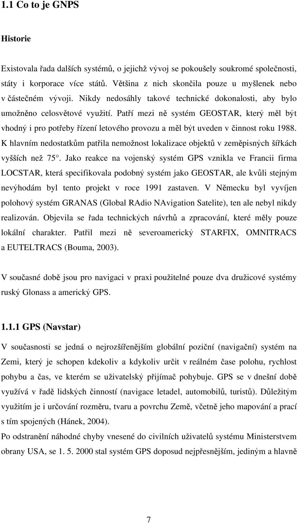 Pat í mezi n systém GEOSTAR, kter m l b t vhodn i pro pot eby ízení letového provozu a m l b t uveden v innost roku 1988.