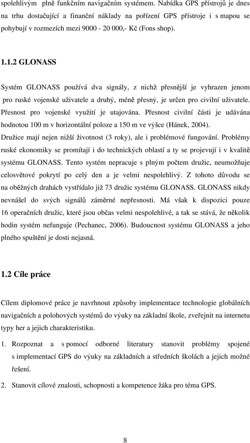 1.2 GLONASS Systém GLONASS pou ívá dva signály, z nich p esn j í je vyhrazen jenom pro ruské vojenské u ivatele a druh, mén p esn, je ur en pro civilní u ivatele.