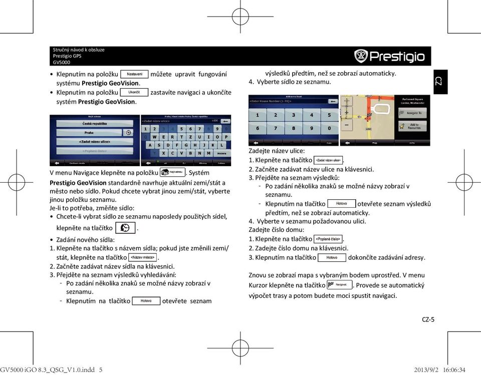 Je-li to potřeba, změňte sídlo: Chcete-li vybrat sídlo ze seznamu naposledy použitých sídel, klepněte na tlačítko. Zadání nového sídla: 1.