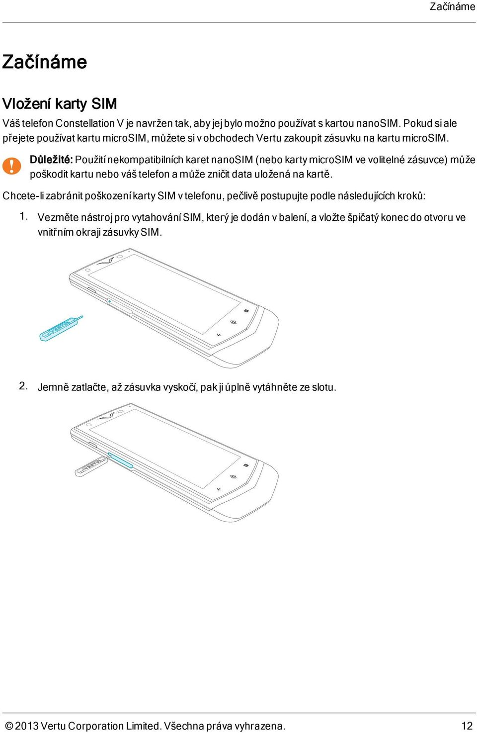 ! Důležité: Použití nekompatibilních karet nanosim (nebo karty microsim ve volitelné zásuvce) může poškodit kartu nebo váš telefon a může zničit data uložená na kartě.