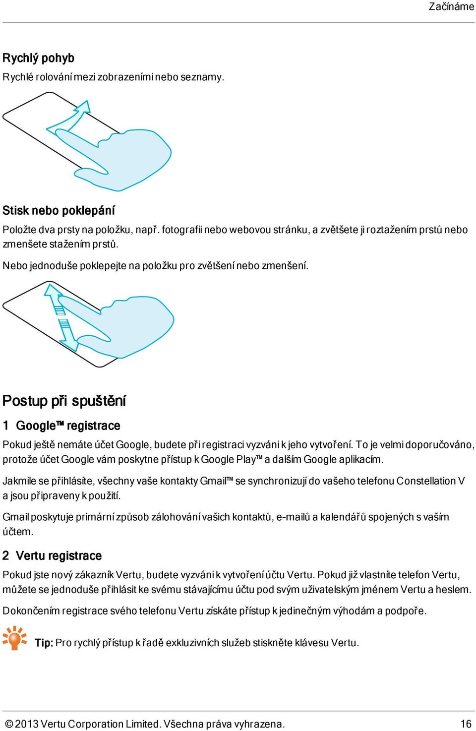 Postup při spuštění 1 Google registrace Pokud ještě nemáte účet Google, budete při registraci vyzváni k jeho vytvoření.