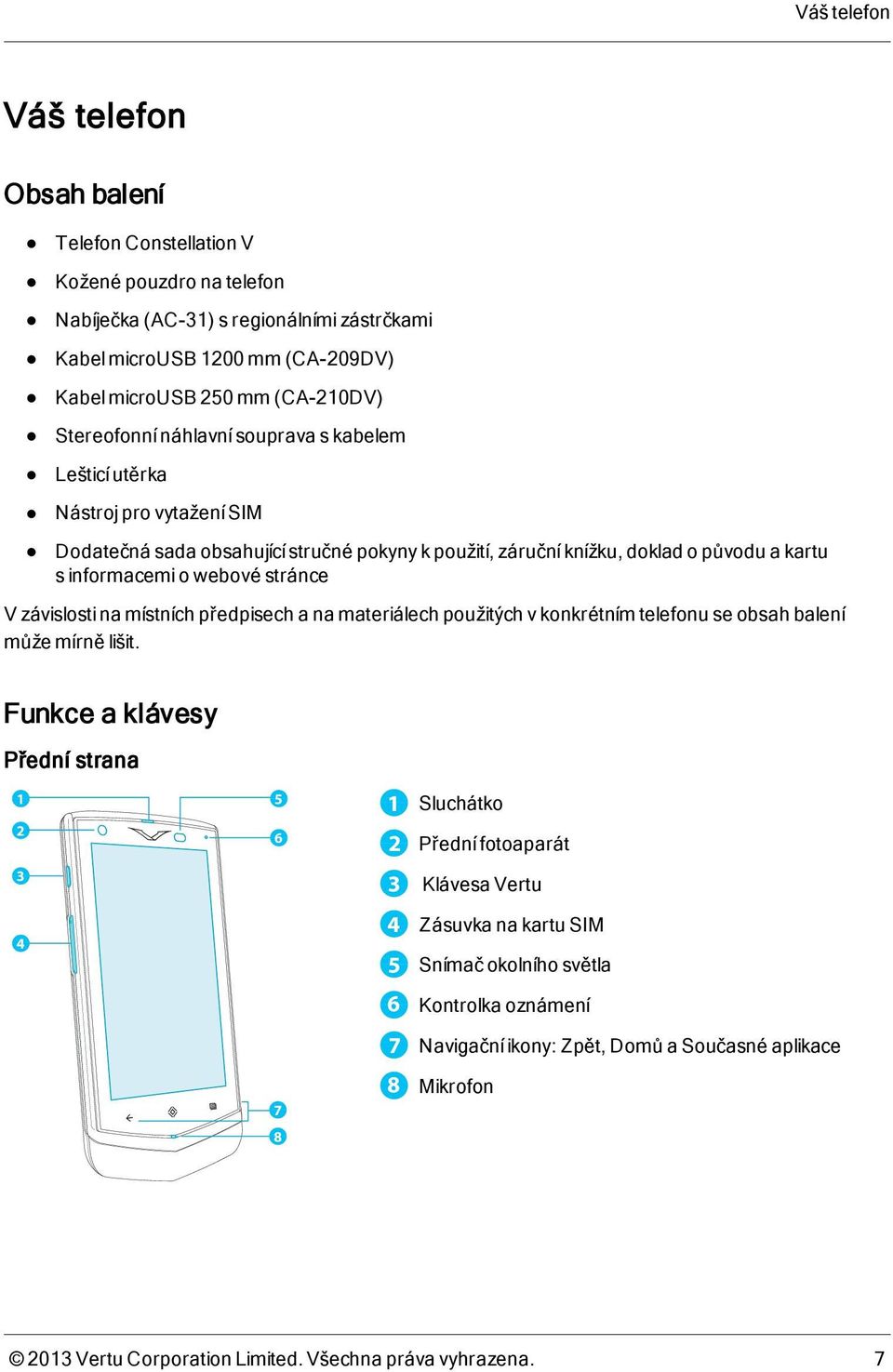 stránce V závislosti na místních předpisech a na materiálech použitých v konkrétním telefonu se obsah balení může mírně lišit.