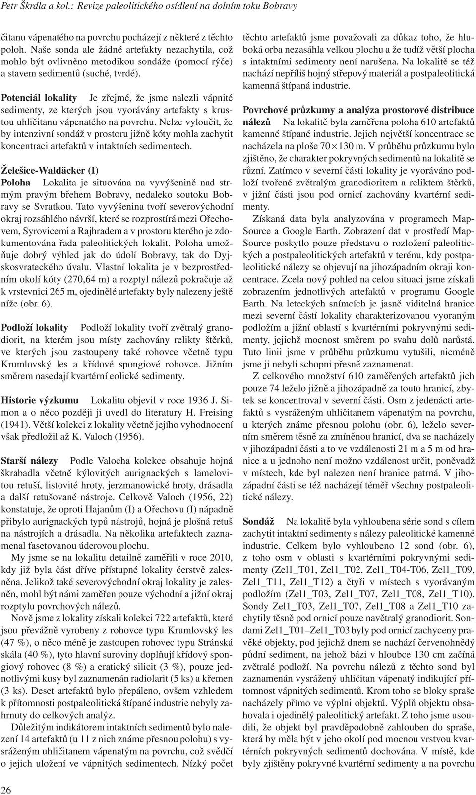 Potenciál lokality Je zřejmé, že jsme nalezli vápnité sedimenty, ze kterých jsou vyorávány artefakty s krustou uhličitanu vápenatého na povrchu.