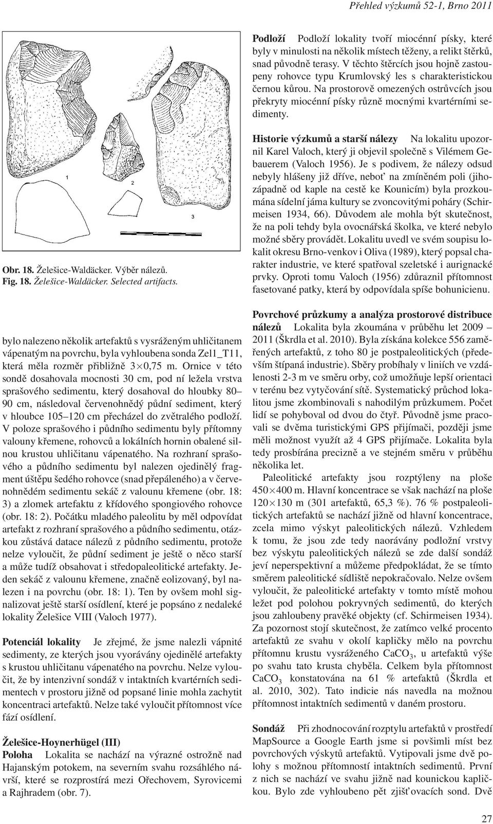 Na prostorově omezených ostrůvcích jsou překryty miocénní písky různě mocnými kvartérními sedimenty. Obr. 18. Želešice-Waldäcker. Výběr nálezů. Fig. 18. Želešice-Waldäcker. Selected artifacts.