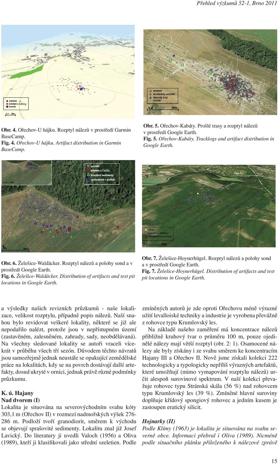 Prošlé trasy a rozptyl nálezu v prostr edí Google Earth. Fig. 5. Or echov-kabáty. Tracklogs and artifact distribution in Google Earth. Obr. 7. Želešice-Hoynerhügel.