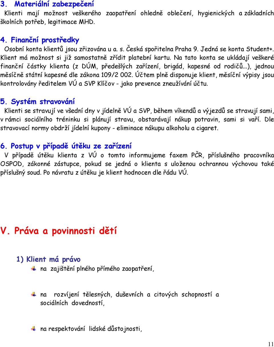 Na tato konta se ukládají veškeré finanční částky klienta (z DÚM, předešlých zařízení, brigád, kapesné od rodičů...), jednou měsíčně státní kapesné dle zákona 109/2 002.