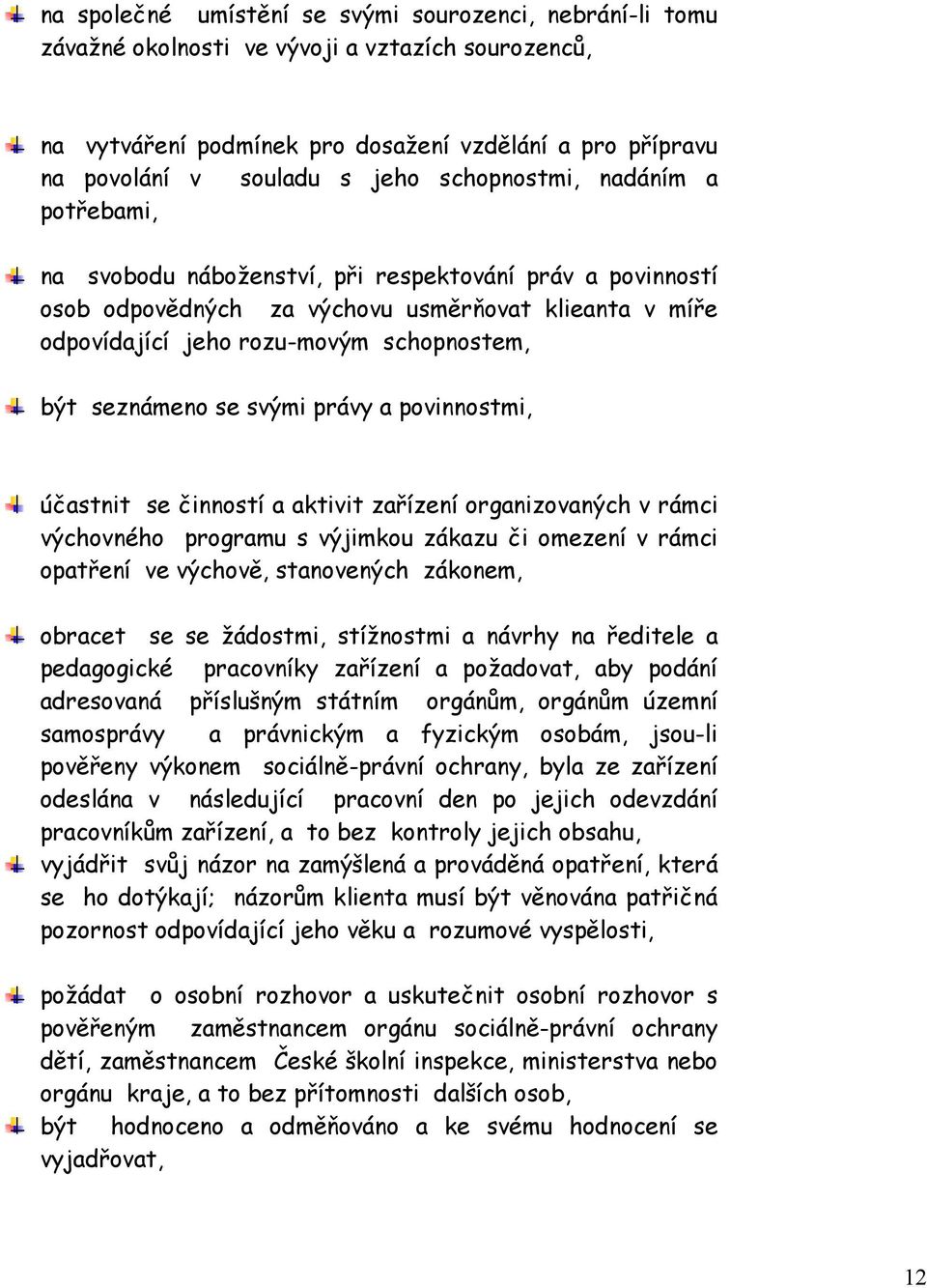 seznámeno se svými právy a povinnostmi, účastnit se činností a aktivit zařízení organizovaných v rámci výchovného programu s výjimkou zákazu či omezení v rámci opatření ve výchově, stanovených