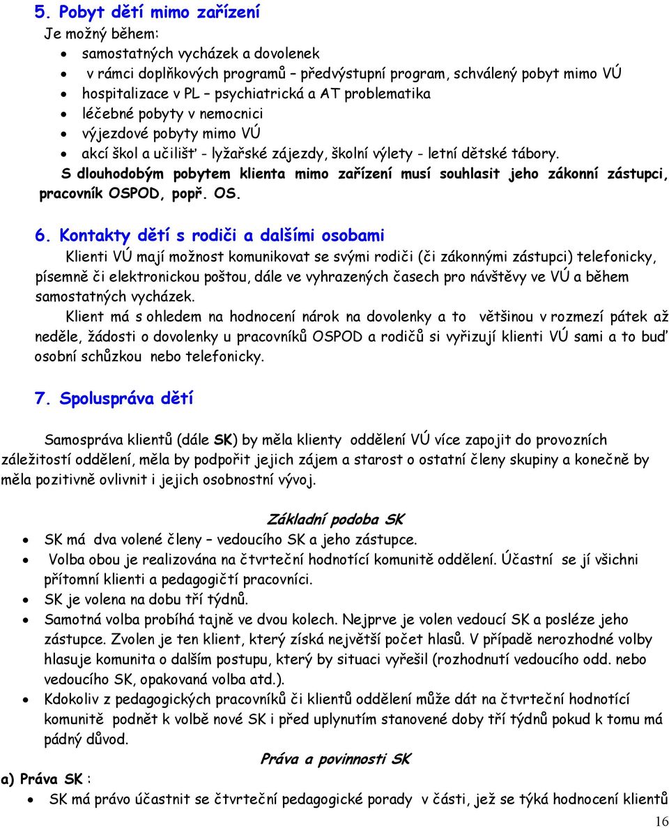 S dlouhodobým pobytem klienta mimo zařízení musí souhlasit jeho zákonní zástupci, pracovník OSPOD, popř. OS. 6.