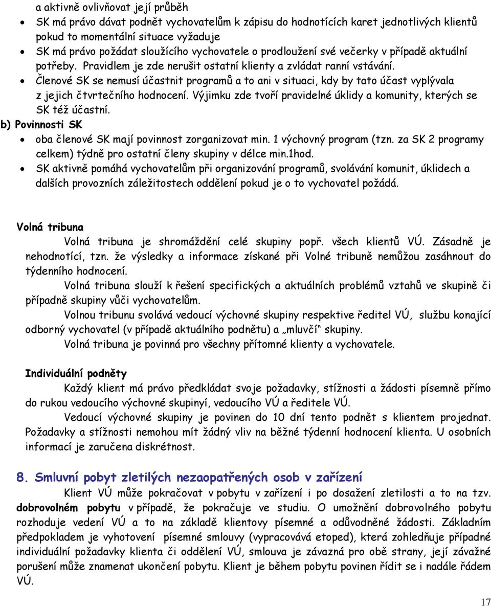 Členové SK se nemusí účastnit programů a to ani v situaci, kdy by tato účast vyplývala z jejich čtvrtečního hodnocení. Výjimku zde tvoří pravidelné úklidy a komunity, kterých se SK též účastní.