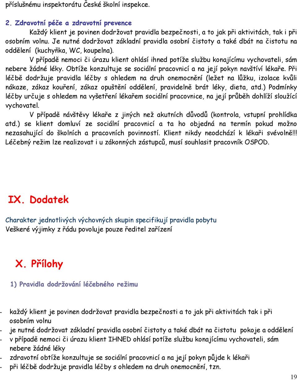 V případě nemoci či úrazu klient ohlásí ihned potíže službu konajícímu vychovateli, sám nebere žádné léky. Obtíže konzultuje se sociální pracovnicí a na její pokyn navštíví lékaře.