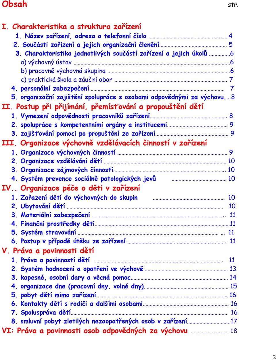 organizační zajištění spolupráce s osobami odpovědnými za výchovu..8 II. Postup při přijímání, přemísťování a propouštění dětí 1. Vymezení odpovědnosti pracovníků zařízení. 8 2.