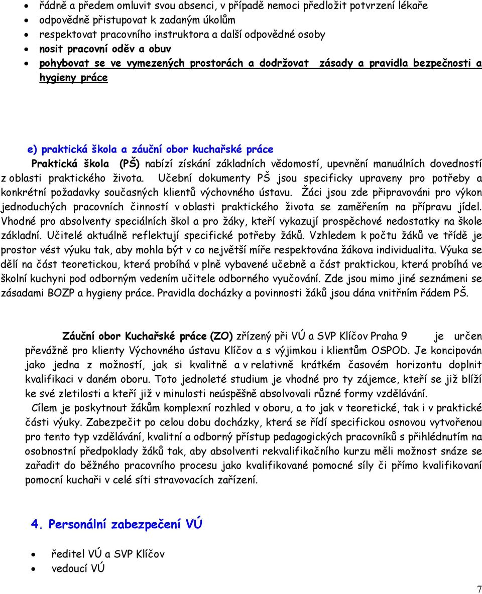 vědomostí, upevnění manuálních dovedností z oblasti praktického života. Učební dokumenty PŠ jsou specificky upraveny pro potřeby a konkrétní požadavky současných klientů výchovného ústavu.