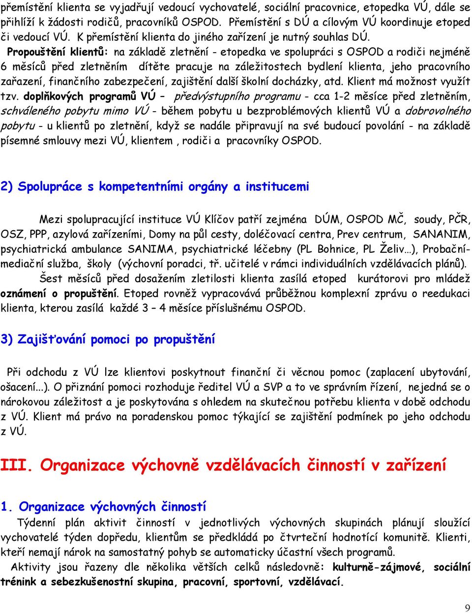 Propouštění klientů: na základě zletnění - etopedka ve spolupráci s OSPOD a rodiči nejméně 6 měsíců před zletněním dítěte pracuje na záležitostech bydlení klienta, jeho pracovního zařazení,