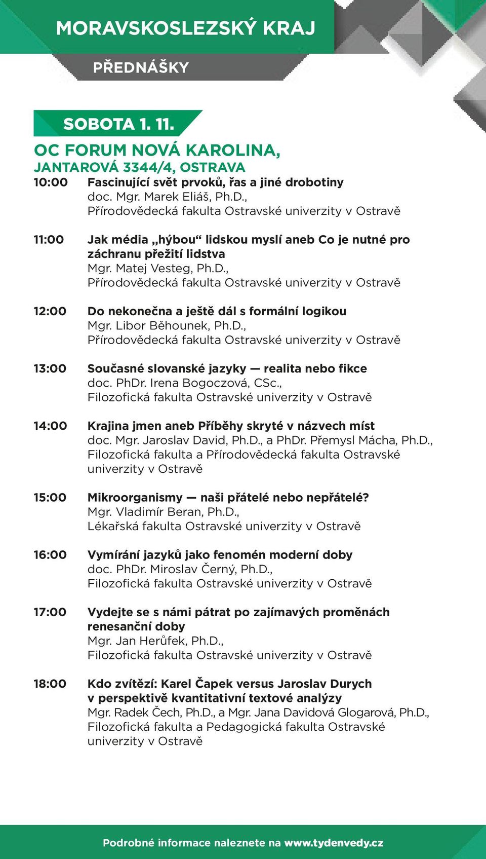 PhDr. Irena Bogoczová, CSc., Filozofická fakulta Ostravské univerzity v Ostravě 14:00 Krajina jmen aneb Příběhy skryté v názvech míst doc. Mgr. Jaroslav David, Ph.D., a PhDr. Přemysl Mácha, Ph.D., Filozofická fakulta a Přírodovědecká fakulta Ostravské univerzity v Ostravě 15:00 Mikroorganismy naši přátelé nebo nepřátelé?