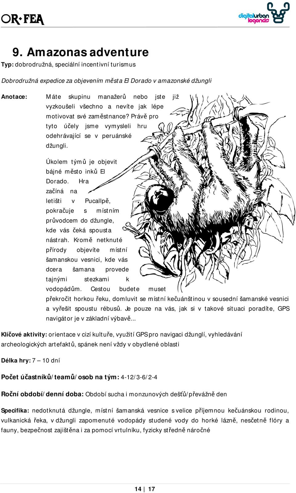 Hra začíná na letišti v Pucallpě, pokračuje s místním průvodcem do džungle, kde vás čeká spousta nástrah.