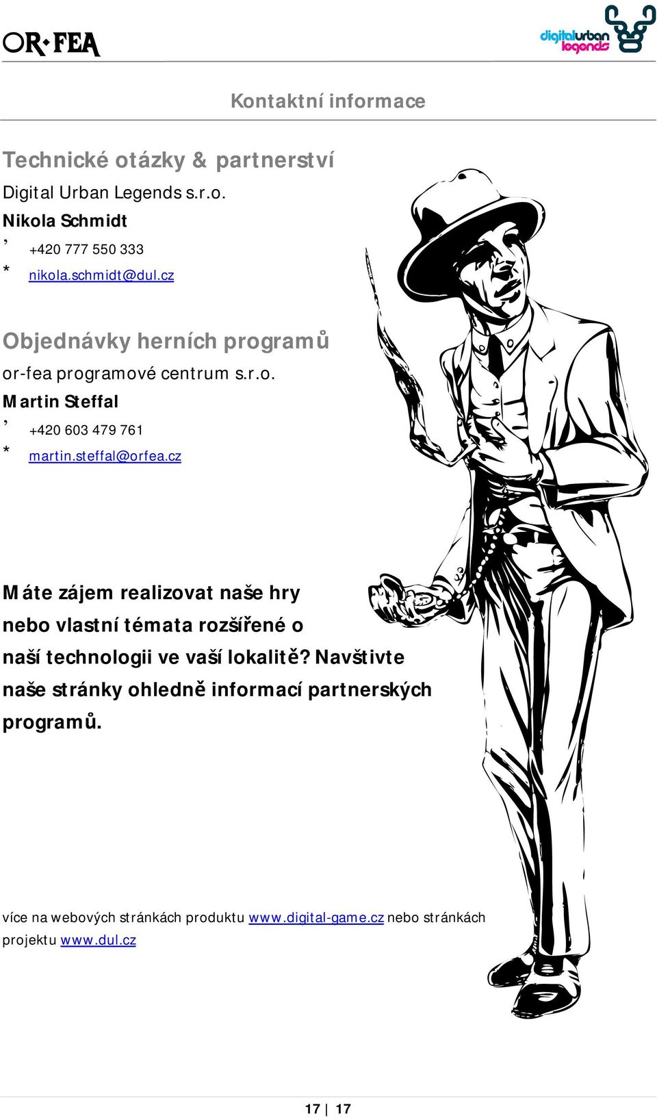 steffal@orfea.cz Máte zájem realizovat naše hry nebo vlastní témata rozšířené o naší technologii ve vaší lokalitě?