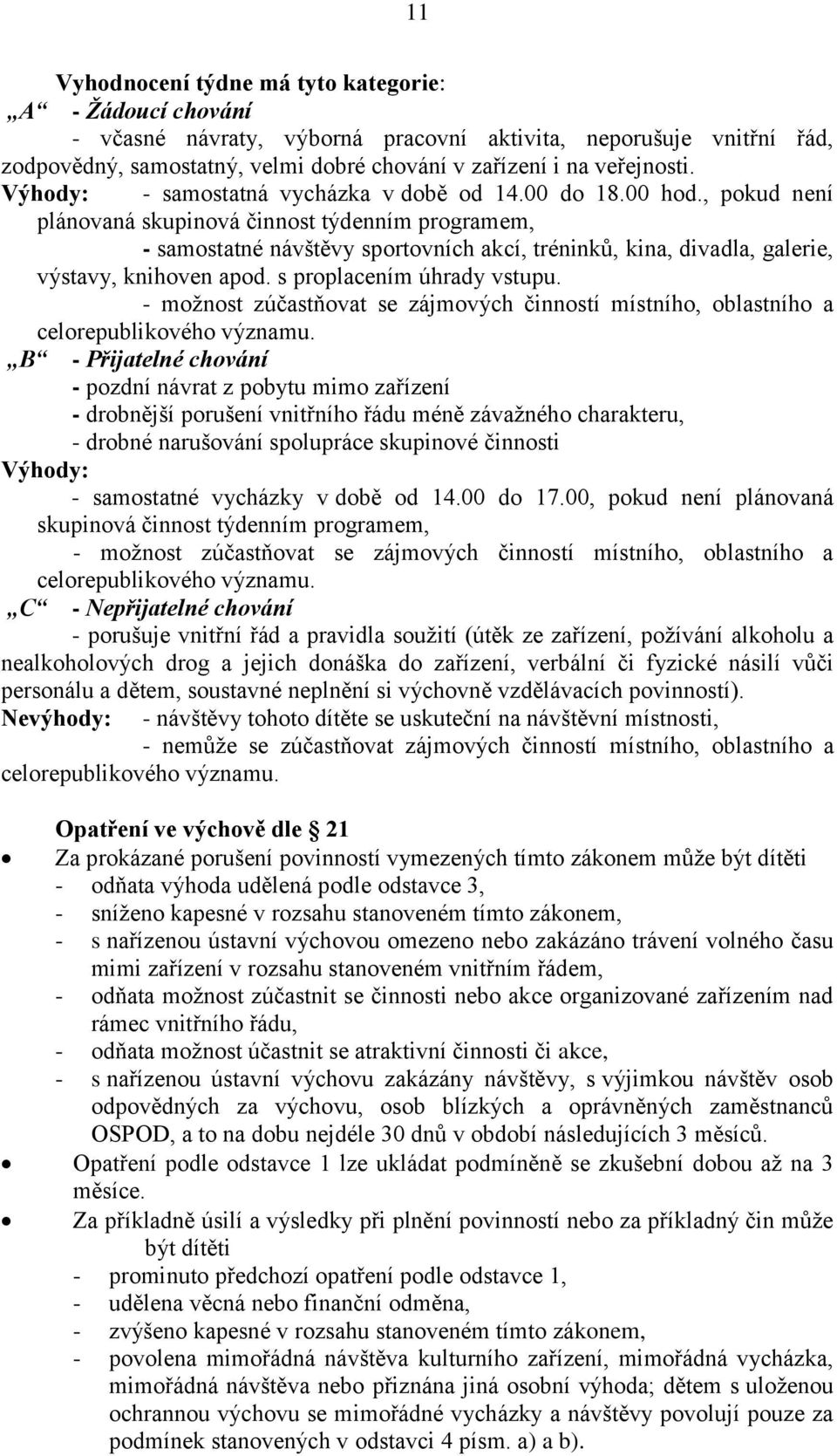 , pokud není plánovaná skupinová činnost týdenním programem, - samostatné návštěvy sportovních akcí, tréninků, kina, divadla, galerie, výstavy, knihoven apod. s proplacením úhrady vstupu.