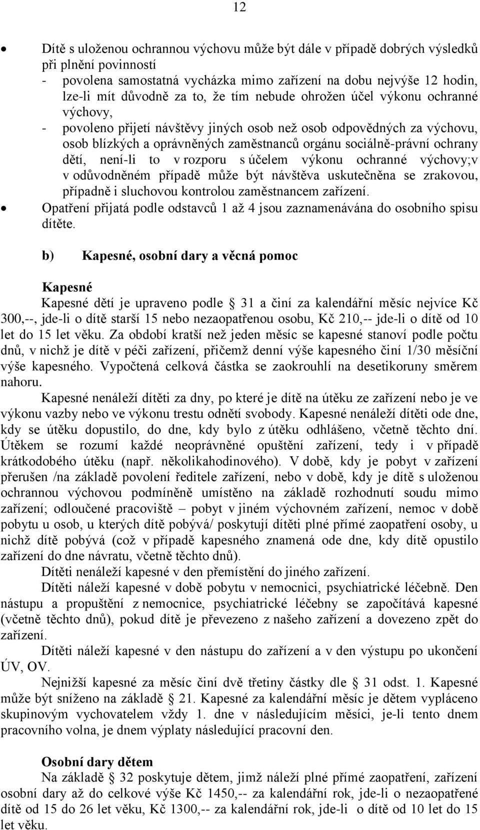 není-li to v rozporu s účelem výkonu ochranné výchovy;v v odůvodněném případě může být návštěva uskutečněna se zrakovou, případně i sluchovou kontrolou zaměstnancem zařízení.