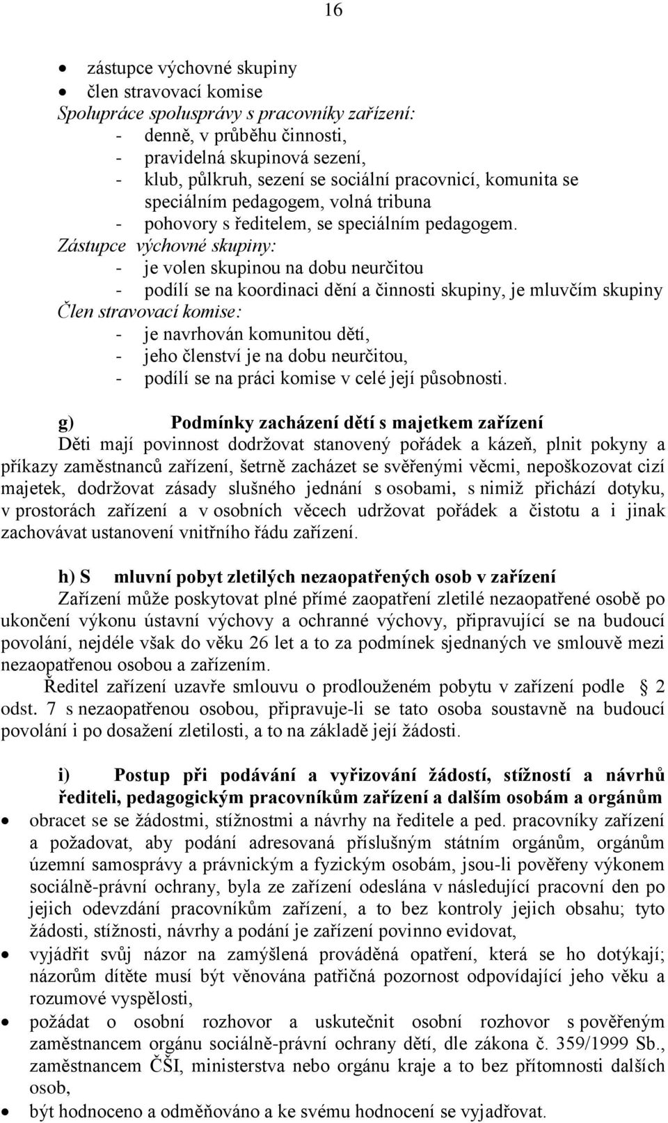 Zástupce výchovné skupiny: - je volen skupinou na dobu neurčitou - podílí se na koordinaci dění a činnosti skupiny, je mluvčím skupiny Člen stravovací komise: - je navrhován komunitou dětí, - jeho