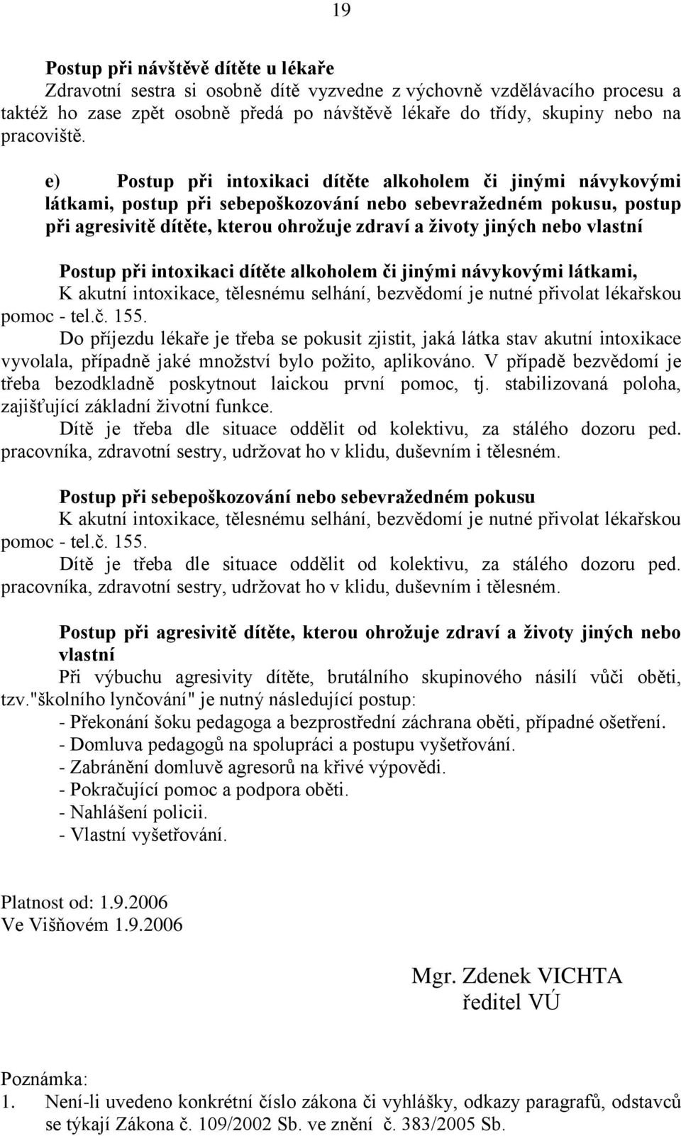 e) Postup při intoxikaci dítěte alkoholem či jinými návykovými látkami, postup při sebepoškozování nebo sebevražedném pokusu, postup při agresivitě dítěte, kterou ohrožuje zdraví a životy jiných nebo