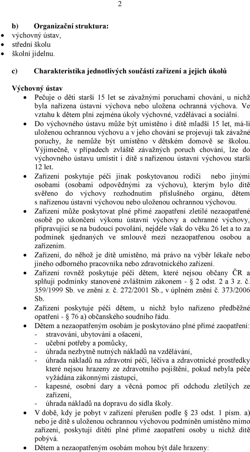 výchova. Ve vztahu k dětem plní zejména úkoly výchovné, vzdělávací a sociální.